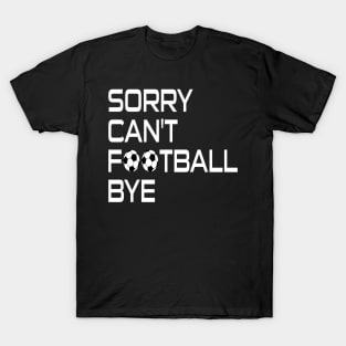 Sorry Can't Football Bye T-Shirt